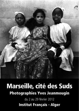 Affiche de l'exposition Marseille, cité des Suds, Photographies Yves Jeanmougin, Institut français, Alger, du 2 au 29 février 2012