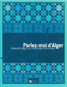 Couverture du catalogue de l’exposition Parlez-moi d’Alger, Marseille-Alger au miroir des mémoires aux éditions de la Réunion des Musées Nationaux